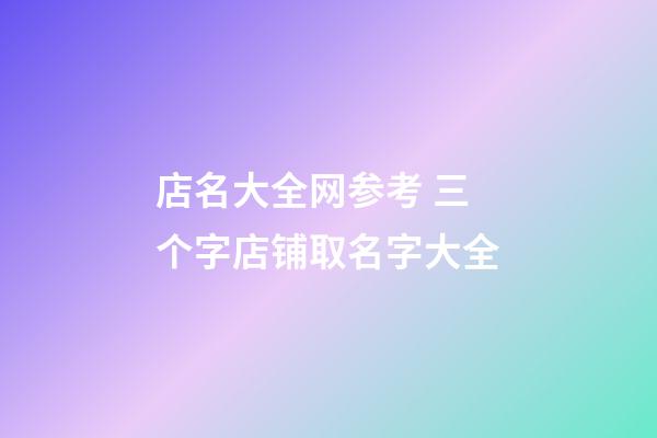 店名大全网参考 三个字店铺取名字大全